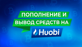 Биржа Huobi: как пополнить счёт и как вывести деньги?